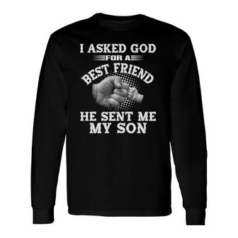 I Asked God For A Best Friend He Sent Me My Son Long Sleeve T-Shirt T-Shirt | Mazezy