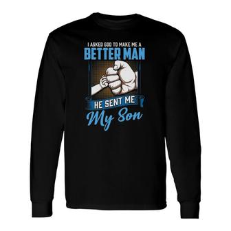 I Asked God To Make Me A Better Man He Sent Me My Son Daddy Long Sleeve T-Shirt T-Shirt | Mazezy