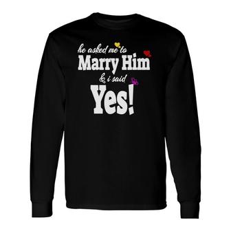 He Asked Me To Marry Him & I Said Yes Idea Long Sleeve T-Shirt T-Shirt | Mazezy