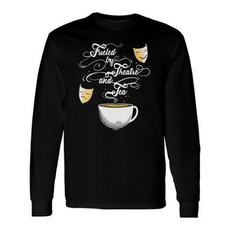 Theater Fueled By Theatre And Tea Musical Broadway Long Sleeve T-Shirt | Mazezy
