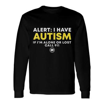I Have Autism Call 911 Long Sleeve T-Shirt T-Shirt | Mazezy