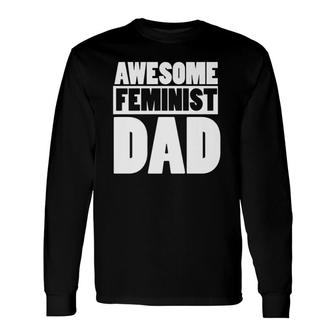 Awesome Feminist Dad Feminist Father's Day Tee Long Sleeve T-Shirt T-Shirt | Mazezy