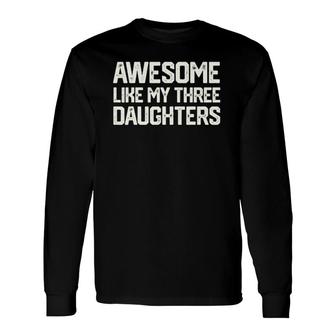 Awesome Like My Three Daughters Father's Day Dad Him Long Sleeve T-Shirt T-Shirt | Mazezy