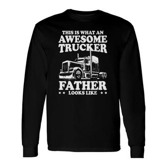 This Is What An Awesome Trucker Father Trucking Dad Long Sleeve T-Shirt T-Shirt | Mazezy