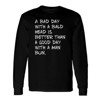A Bad Day With A Bald Head No Man Bun Long Sleeve T-Shirt T-Shirt | Mazezy