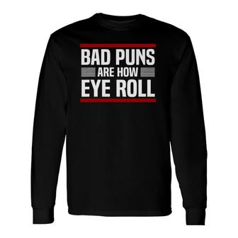 Bad Puns Are How Eye Roll Punny Dad Jokes Long Sleeve T-Shirt T-Shirt | Mazezy UK