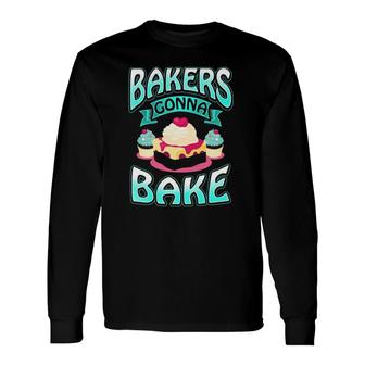 Bakers Gonna Bake Bakery Saying For Dessert Lovers Long Sleeve T-Shirt T-Shirt | Mazezy