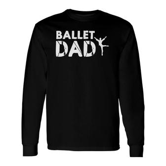 Ballet Dad Dancing Ballerina Ballet Long Sleeve T-Shirt T-Shirt | Mazezy