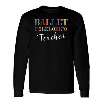 Ballet Folklorico Teacher Mexican Dances Long Sleeve T-Shirt T-Shirt | Mazezy