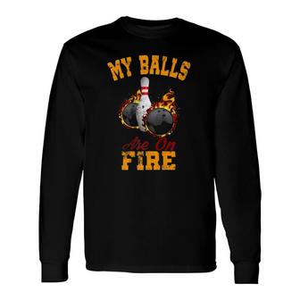 My Balls Are On Fire T For Bowlers Long Sleeve T-Shirt | Mazezy