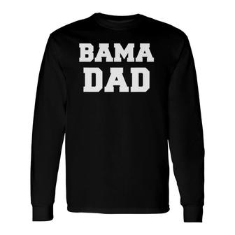 Bama Dad Alabama Birmingham Shoals Huntsville South Long Sleeve T-Shirt T-Shirt | Mazezy