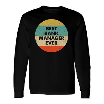 Bank Manager Best Bank Manager Ever Long Sleeve T-Shirt T-Shirt | Mazezy