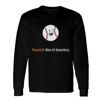 Baseball Dies Of Dysentery Long Sleeve T-Shirt | Mazezy
