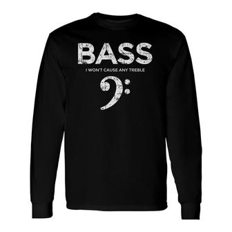 Bass I Won't Cause Any Treble Bass Player Long Sleeve T-Shirt T-Shirt | Mazezy