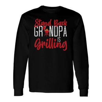 Bbq Smoker Stand Back Grandpa Is Grilling Grilling Long Sleeve T-Shirt T-Shirt | Mazezy