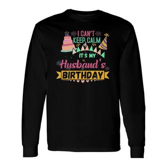 Bday Party I Can't Keep Calm Its My Husband's Birthday Tank Top Long Sleeve T-Shirt T-Shirt | Mazezy