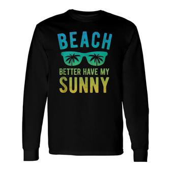 Beach Better Have My Sunny Summer Vacation Beach Trip Long Sleeve T-Shirt T-Shirt | Mazezy