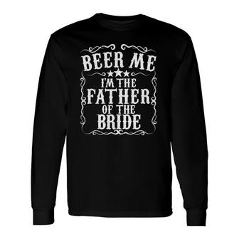 Beer Me Im The Father Of The Bride Engagement Party Long Sleeve T-Shirt T-Shirt | Mazezy