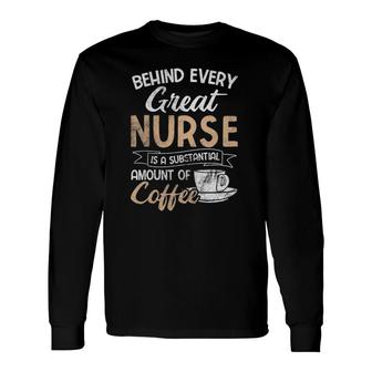 Behind Every Great Nurse Substantial Coffee Rn Nurse Long Sleeve T-Shirt T-Shirt | Mazezy