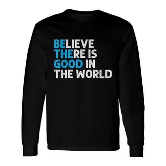 Believe There Is Good In The World Long Sleeve T-Shirt | Mazezy