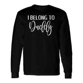 I Belong To Daddy Adult Humor Daddy Doms Long Sleeve T-Shirt T-Shirt | Mazezy