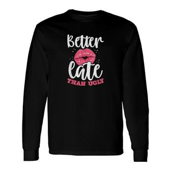 Besser Spät Als Hässlich Make Up Artist Und Liebhaber Motto Long Sleeve T-Shirt T-Shirt | Mazezy