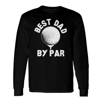Best Dad By Par Golf Ball Golfing Humor Long Sleeve T-Shirt T-Shirt | Mazezy