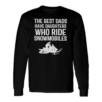 The Best Dads Have Daughter Who Ride Snowmobiles Long Sleeve T-Shirt T-Shirt | Mazezy