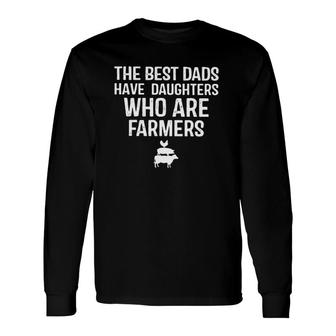 The Best Dads Have Daughters Who Are Farmers Chicken Pig Cow Long Sleeve T-Shirt T-Shirt | Mazezy