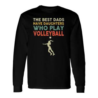 The Best Dads Have Daughters Who Play Volleyball Vintage Long Sleeve T-Shirt T-Shirt | Mazezy