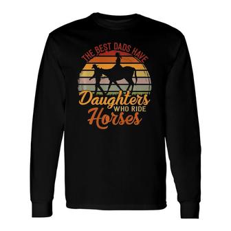 The Best Dads Have Daughters Who Ride Horses Father's Day Long Sleeve T-Shirt T-Shirt | Mazezy