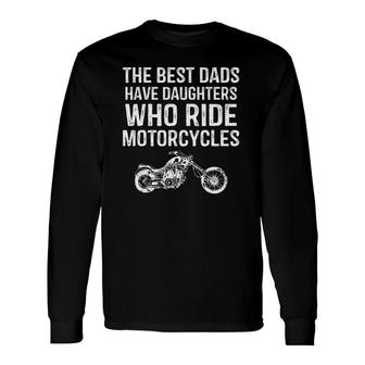 The Best Dads Have Daughters Who Ride Motorcycles Father's Day Long Sleeve T-Shirt T-Shirt | Mazezy