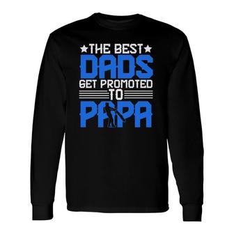 The Best Dads Get Promoted To Papa Grandpa Grandfather Father's Day Long Sleeve T-Shirt T-Shirt | Mazezy