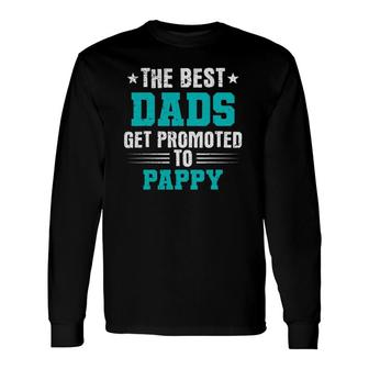 The Best Dads Get Promoted To Pappy Dads Pappy Long Sleeve T-Shirt T-Shirt | Mazezy DE