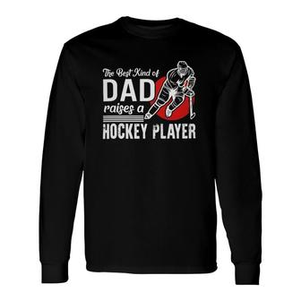The Best Kind Of Dad Raises A Hockey Player Ice Hockey Team Sports Long Sleeve T-Shirt T-Shirt | Mazezy
