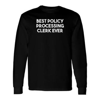Best Policy Processing Clerk Ever Insurance Long Sleeve T-Shirt | Mazezy