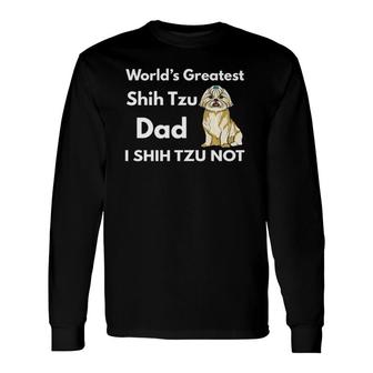 Best Shih Tzu Dad Ever I Shih Tzu Not Shih Tzu Dog Dad Long Sleeve T-Shirt T-Shirt | Mazezy