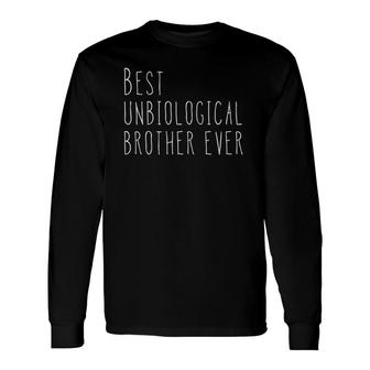Best Unbiological Brother Ever From Sister For Brother Long Sleeve T-Shirt T-Shirt | Mazezy