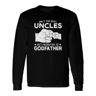Only The Best Uncles Get Promoted To Godfathers Long Sleeve T-Shirt T-Shirt | Mazezy