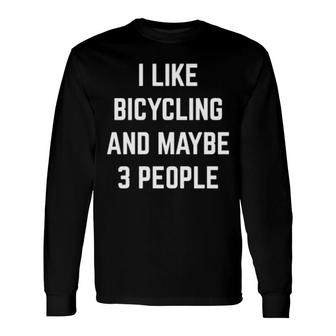 I Like Bicycling And Maybe 3 People Mountain Biking Cycling Long Sleeve T-Shirt T-Shirt | Mazezy