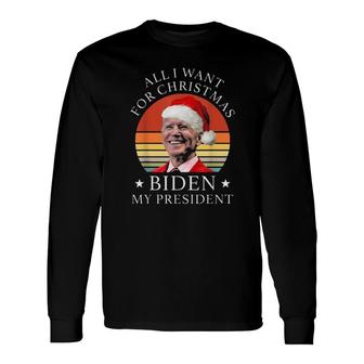 Biden Santa All I Want For Christmas Is Biden My President Long Sleeve T-Shirt | Mazezy