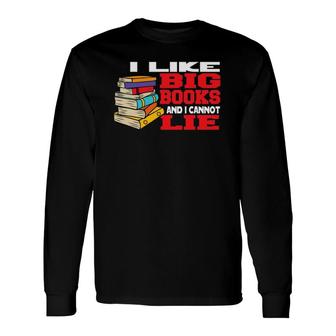 I Like Big Books And Cannot Lie Bookworm Book Reader Long Sleeve T-Shirt | Mazezy