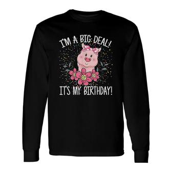 I Am A Big Deal It Is My Birthday Birthday With Pig Long Sleeve T-Shirt - Seseable