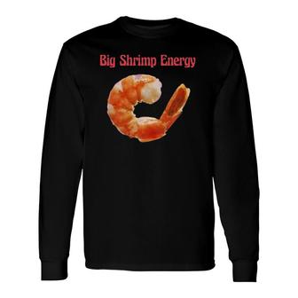 Big Shrimp Energy Shrimp Lovers Long Sleeve T-Shirt T-Shirt | Mazezy