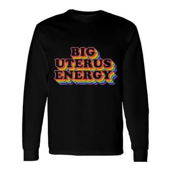 Big Uterus Energy Feminist Slogan Long Sleeve T-Shirt T-Shirt | Mazezy