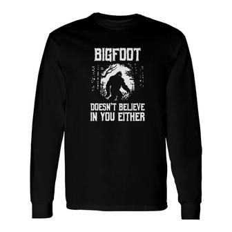 Bigfoot Doesn’t Believe In You Either Long Sleeve T-Shirt | Mazezy