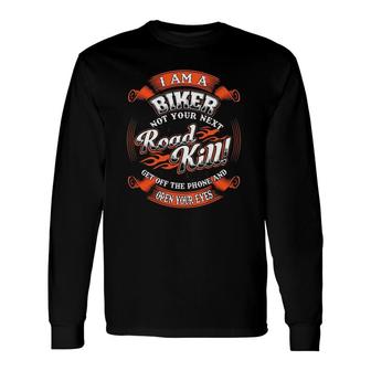 I Am A Biker Not Your Next Road Kill Get Off The Phone Open Your Eyes Long Sleeve T-Shirt T-Shirt | Mazezy