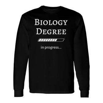 Biology Degree In Progress Saying College Student Science Long Sleeve T-Shirt T-Shirt | Mazezy
