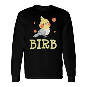 Birb Yellow Cockatiel Bird Owner Mom Dad Meme Long Sleeve T-Shirt T-Shirt | Mazezy