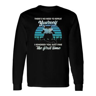 Black Cat There's No Need To Repeat Yourself I Ignored You Just Fine The First Time Vintage Long Sleeve T-Shirt T-Shirt | Mazezy